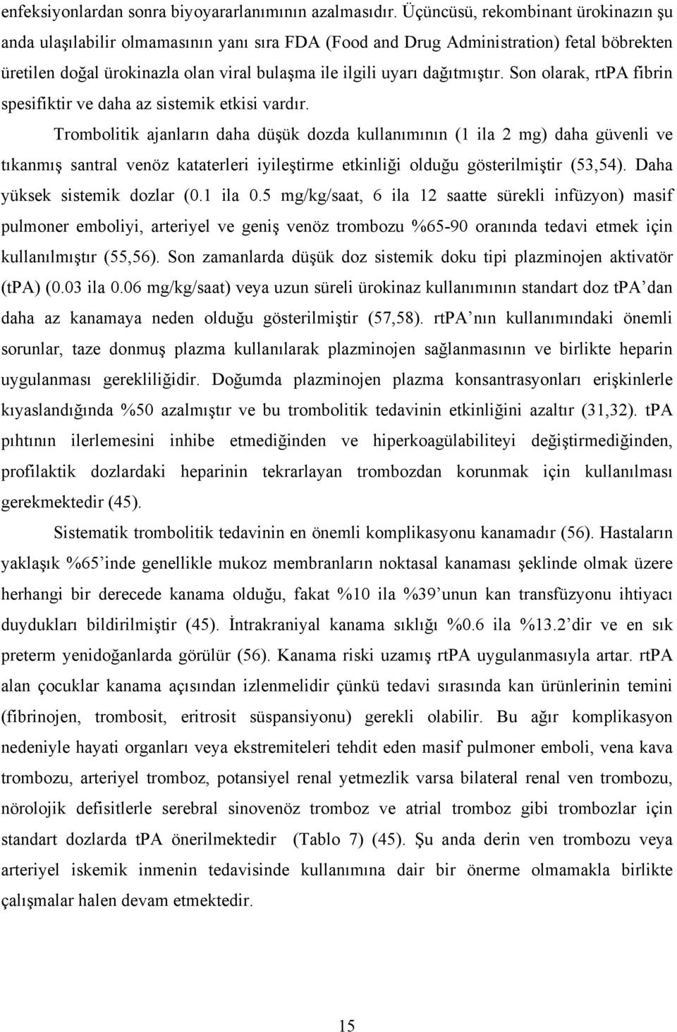 dağıtmıştır. Son olarak, rtpa fibrin spesifiktir ve daha az sistemik etkisi vardır.