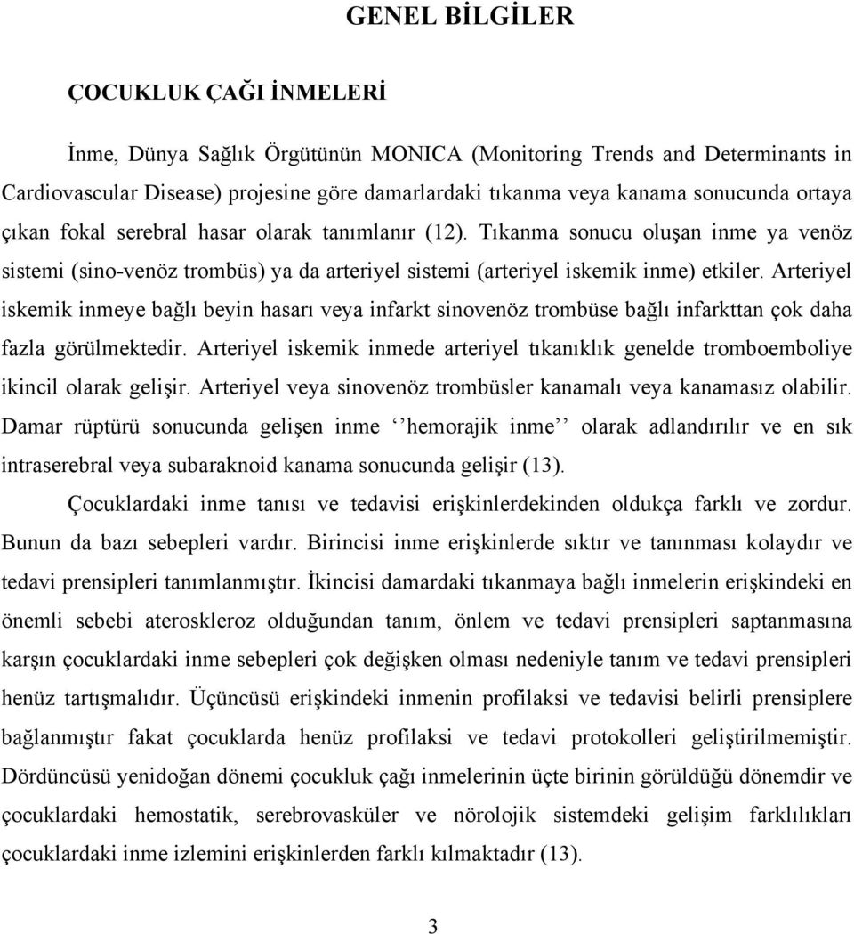 Arteriyel iskemik inmeye bağlı beyin hasarı veya infarkt sinovenöz trombüse bağlı infarkttan çok daha fazla görülmektedir.