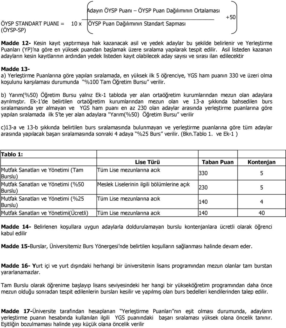 Asil listeden kazanan adayların kesin kayıtlarının ardından yedek listeden kayıt olabilecek aday sayısı ve sırası ilan edilecektir Madde 13- a) Yerleştirme Puanlarına göre yapılan sıralamada, en