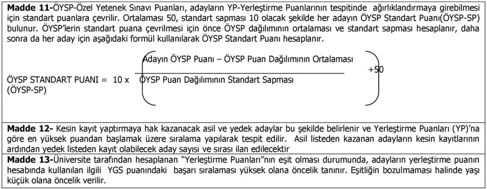 ÖYSP lerin standart puana çevrilmesi için önce ÖYSP dağılımının ortalaması ve standart sapması hesaplanır, daha sonra da her aday için aşağıdaki formül kullanılarak ÖYSP Standart Puanı hesaplanır.