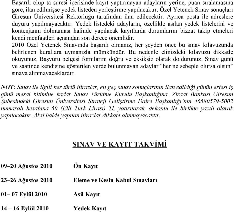 Yedek listedeki adayların, özellikle asılan yedek listelerini ve kontenjanın dolmaması halinde yapılacak kayıtlarda durumlarını bizzat takip etmeleri kendi menfaatleri açısından son derece önemlidir.