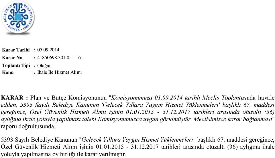 2017 tarihleri arasında otuzaltı (36) aylığına ihale yoluyla yapılması talebi Komisyonumuzca uygun görülmüştür.