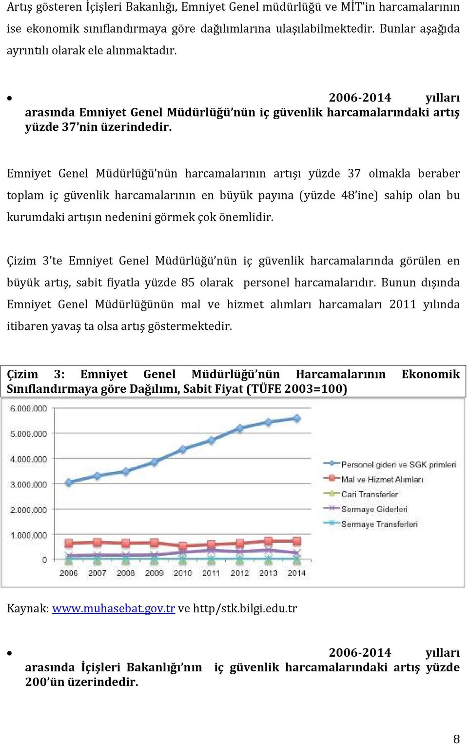 Emniyet Genel Müdürlüğü nün harcamalarının artışı yüzde 37 olmakla beraber toplam iç güvenlik harcamalarının en büyük payına (yüzde 48 ine) sahip olan bu kurumdaki artışın nedenini görmek çok