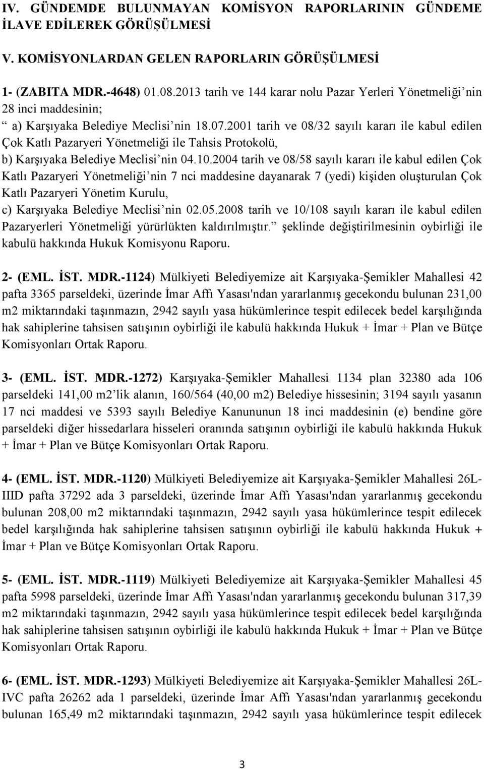 2001 tarih ve 08/32 sayılı kararı ile kabul edilen Çok Katlı Pazaryeri Yönetmeliği ile Tahsis Protokolü, b) Karşıyaka Belediye Meclisi nin 04.10.