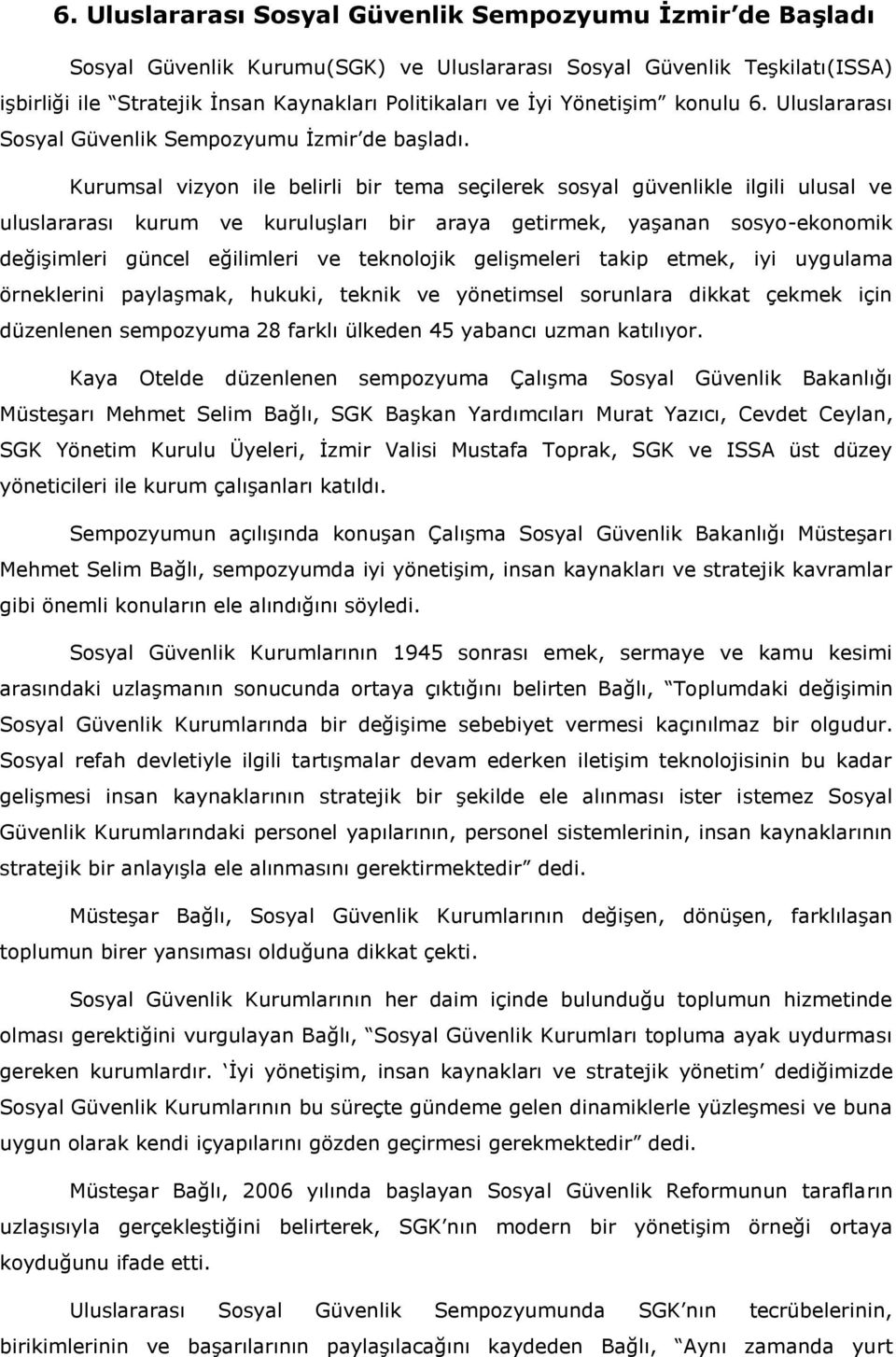 Kurumsal vizyon ile belirli bir tema seçilerek sosyal güvenlikle ilgili ulusal ve uluslararası kurum ve kuruluşları bir araya getirmek, yaşanan sosyo-ekonomik değişimleri güncel eğilimleri ve