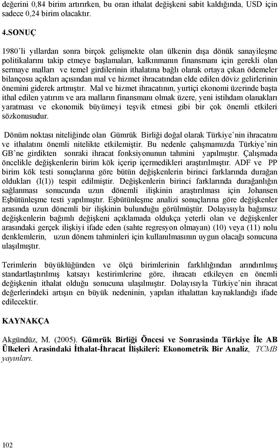 oraa çıkan ödemeler blançosu açıkları açısından mal ve hzme hracaından elde edlen dövz gelrlernn önemn gderek armışır.