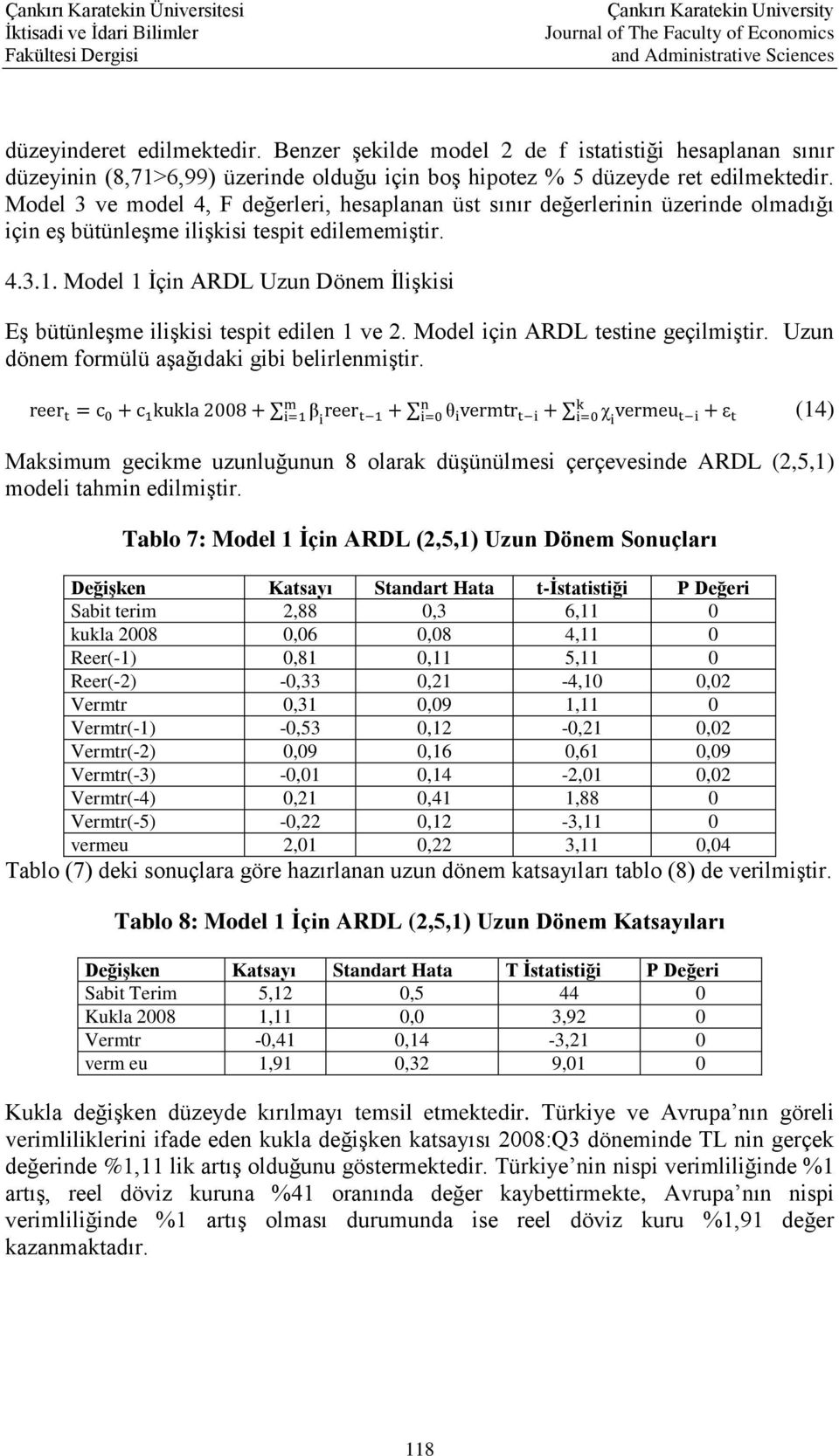Model 1 İçin ARDL Uzun Dönem İlişkisi Eş bütünleşme ilişkisi tespit edilen 1 ve 2. Model için ARDL testine geçilmiştir. Uzun dönem formülü aşağıdaki gibi belirlenmiştir.