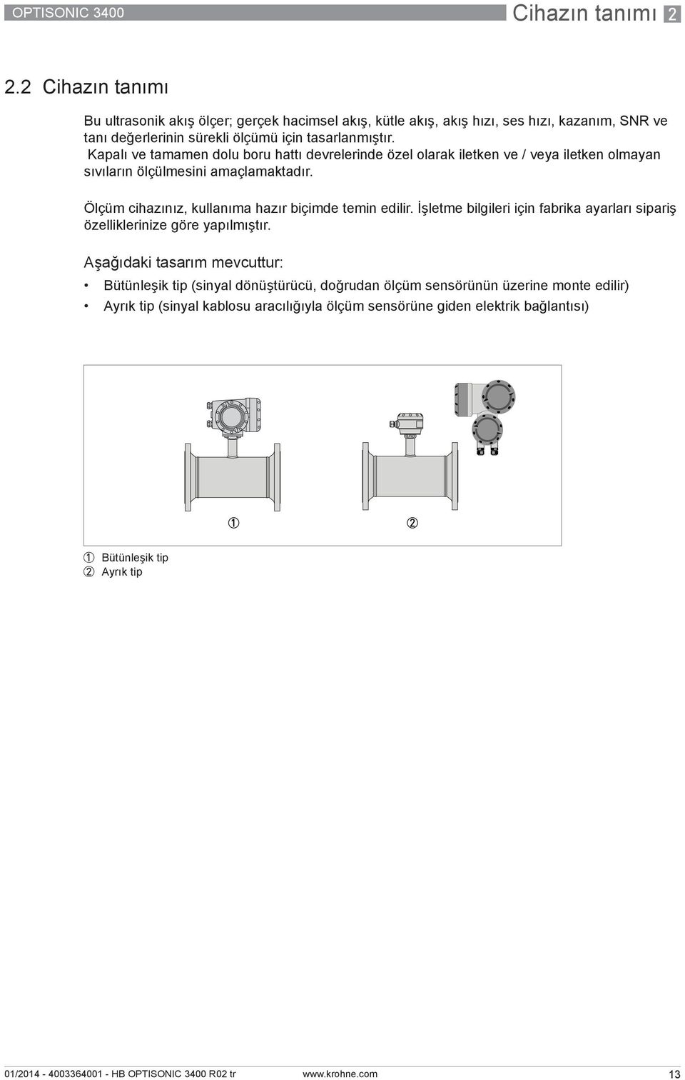 Kapalı ve tamamen dolu boru hattı devrelerinde özel olarak iletken ve / veya iletken olmayan sıvıların ölçülmesini amaçlamaktadır.