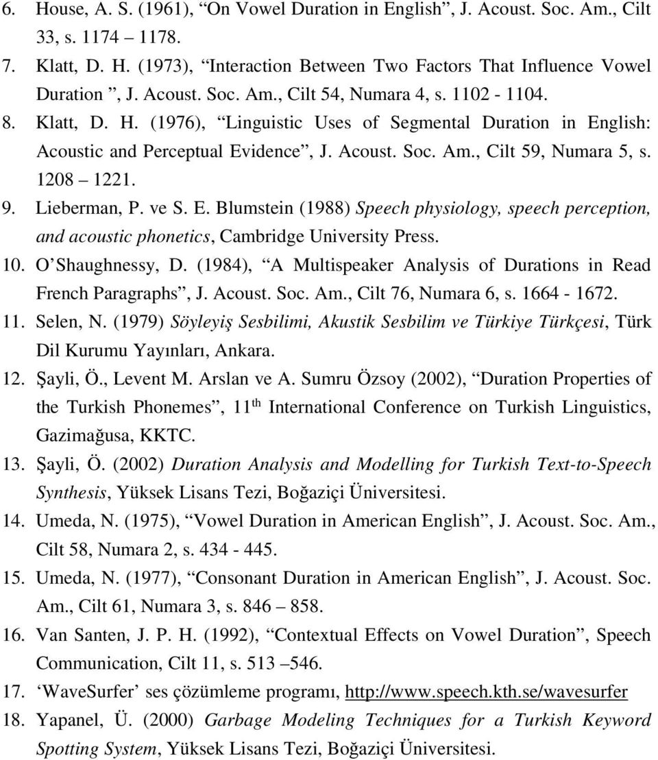 10. O Shaughnessy, D. (1984), A Multispeaker Analysis of Durations in Read French Paragraphs, J. Acoust. Soc. Am., Cilt 76, Numara 6, s. 1664-1672. 11. Selen, N.
