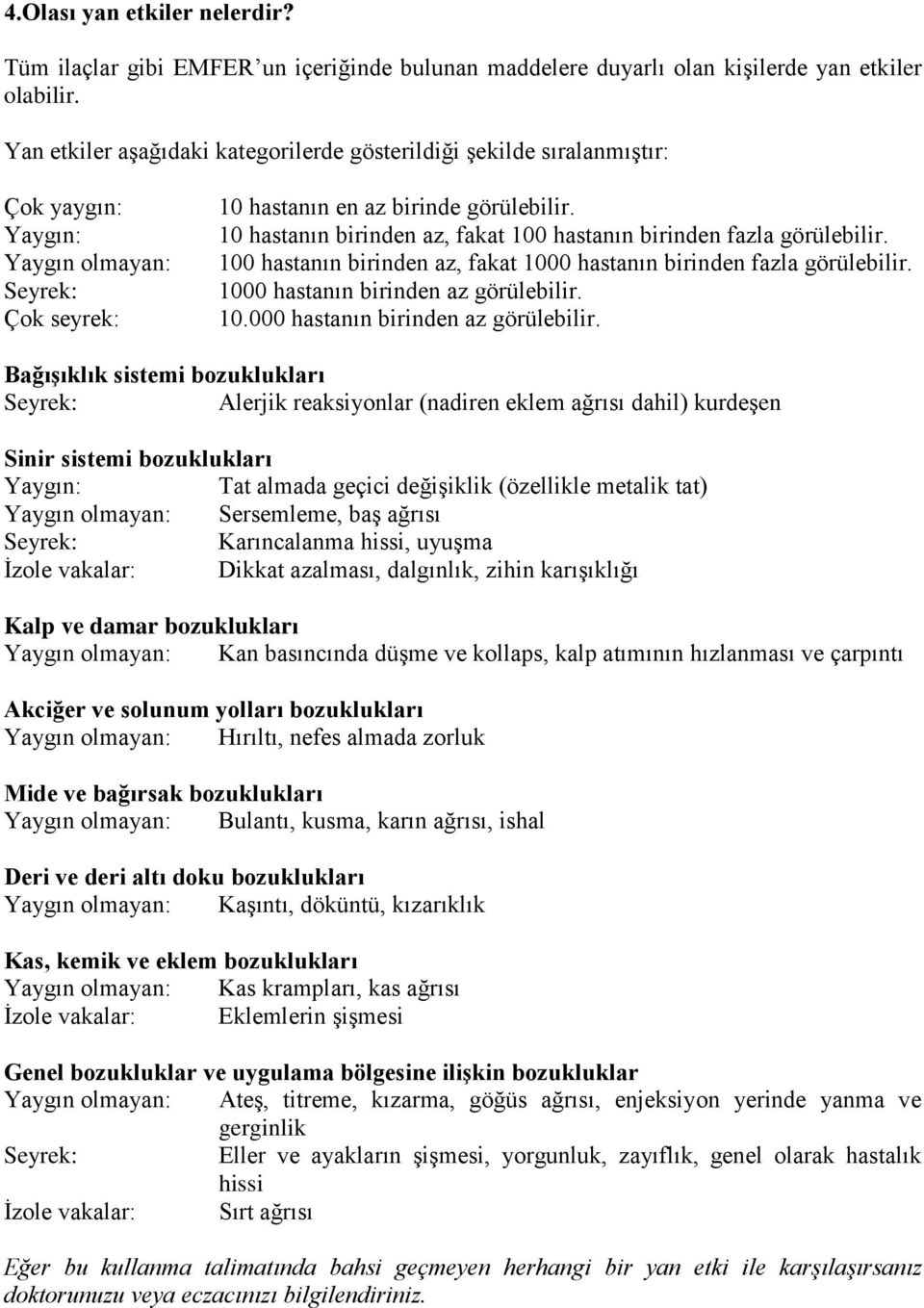 10 hastanın birinden az, fakat 100 hastanın birinden fazla görülebilir. 100 hastanın birinden az, fakat 1000 hastanın birinden fazla görülebilir. 1000 hastanın birinden az görülebilir.