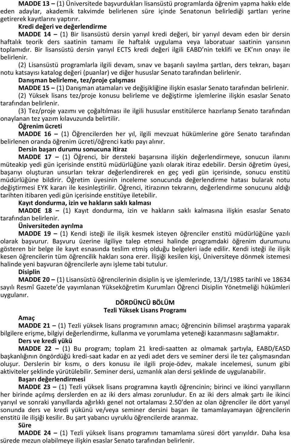 Kredi değeri ve değerlendirme MADDE 14 (1) Bir lisansüstü dersin yarıyıl kredi değeri, bir yarıyıl devam eden bir dersin haftalık teorik ders saatinin tamamı ile haftalık uygulama veya laboratuar