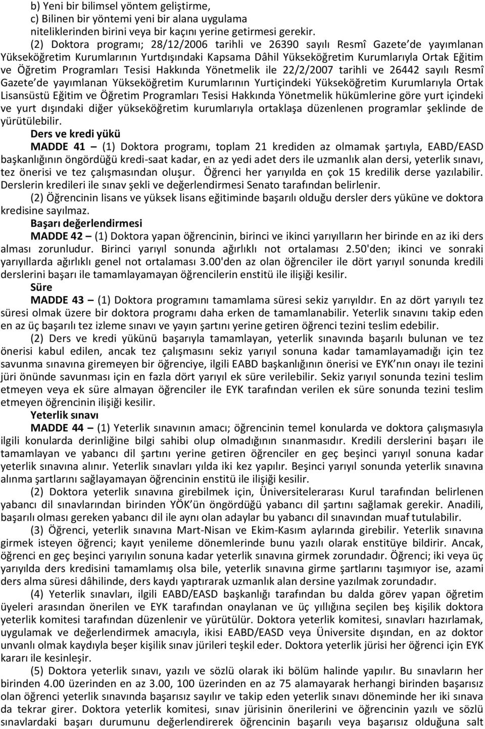 Programları Tesisi Hakkında Yönetmelik ile 22/2/2007 tarihli ve 26442 sayılı Resmî Gazete de yayımlanan Yükseköğretim Kurumlarının Yurtiçindeki Yükseköğretim Kurumlarıyla Ortak Lisansüstü Eğitim ve