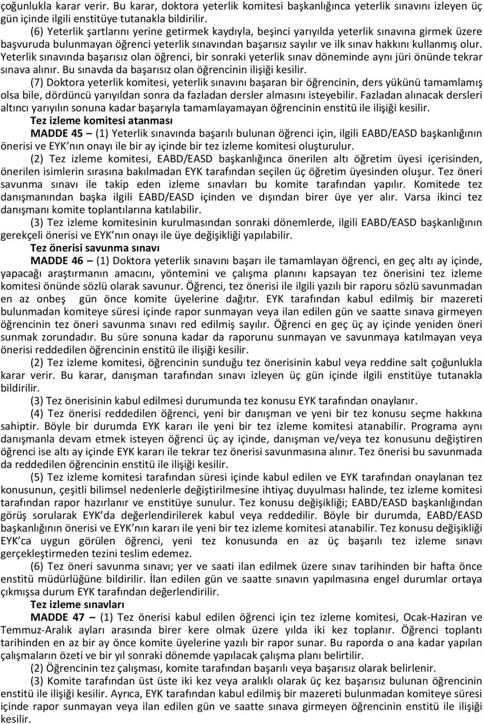 olur. Yeterlik sınavında başarısız olan öğrenci, bir sonraki yeterlik sınav döneminde aynı jüri önünde tekrar sınava alınır. Bu sınavda da başarısız olan öğrencinin ilişiği kesilir.