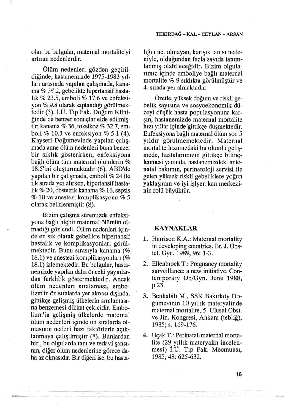 8 olarak saptandığı görülmektedir (3). İ.Ü. Tıp Fak. Doğum Kliniğinde de benzer sonuçlar elde edilmiştir; kanama% 36, toksikoz % 32.7, emboli % 10.3 ve enfeksiyon % 5.1 (4).