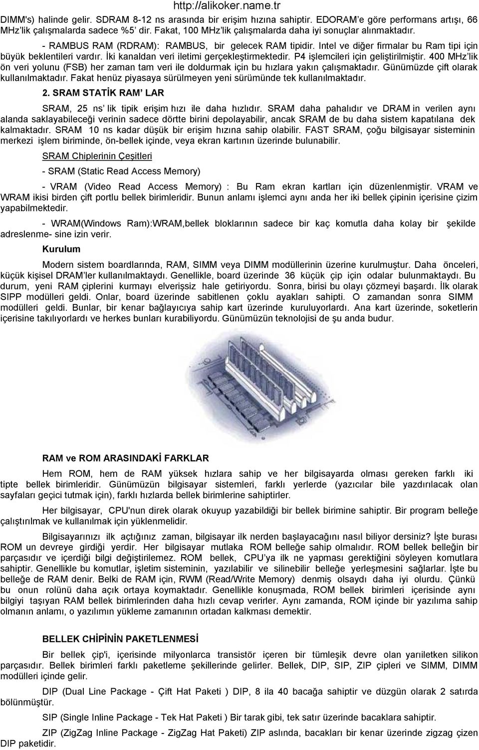 İki kanaldan veri iletimi gerçekleştirmektedir. P4 işlemcileri için geliştirilmiştir. 400 MHz lik ön veri yolunu (FSB) her zaman tam veri ile doldurmak için bu hızlara yakın çalışmaktadır.