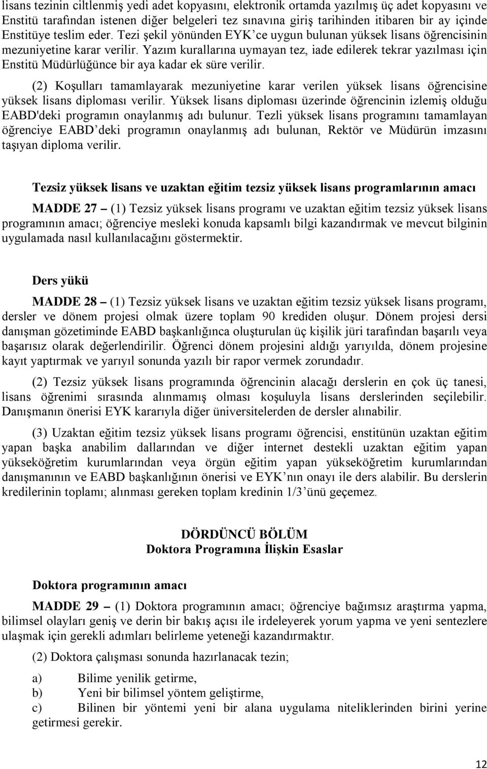 Yazım kurallarına uymayan tez, iade edilerek tekrar yazılması için Enstitü Müdürlüğünce bir aya kadar ek süre verilir.