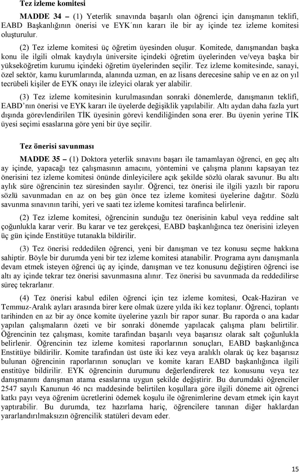 Komitede, danışmandan başka konu ile ilgili olmak kaydıyla üniversite içindeki öğretim üyelerinden ve/veya başka bir yükseköğretim kurumu içindeki öğretim üyelerinden seçilir.