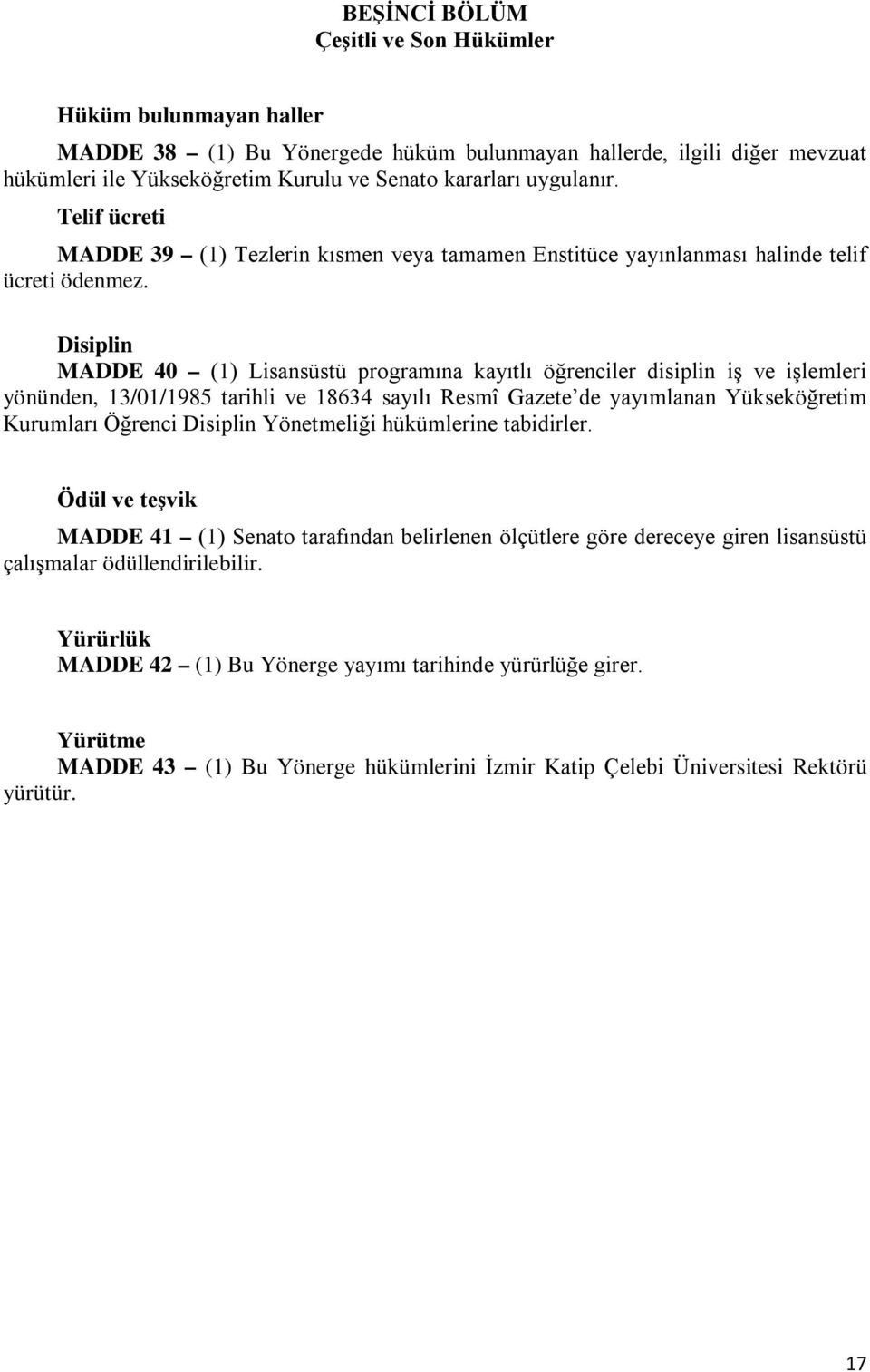 Disiplin MADDE 40 (1) Lisansüstü programına kayıtlı öğrenciler disiplin iş ve işlemleri yönünden, 13/01/1985 tarihli ve 18634 sayılı Resmî Gazete de yayımlanan Yükseköğretim Kurumları Öğrenci