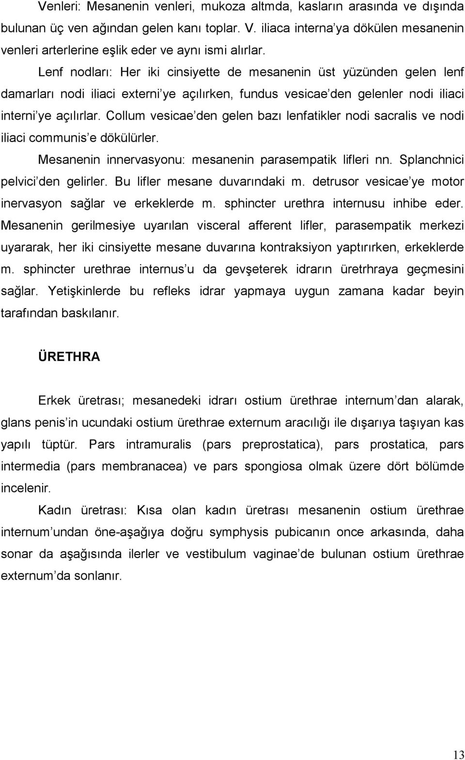 Lenf nodları: Her iki cinsiyette de mesanenin üst yüzünden gelen lenf damarları nodi iliaci externi ye açılırken, fundus vesicae den gelenler nodi iliaci interni ye açılırlar.