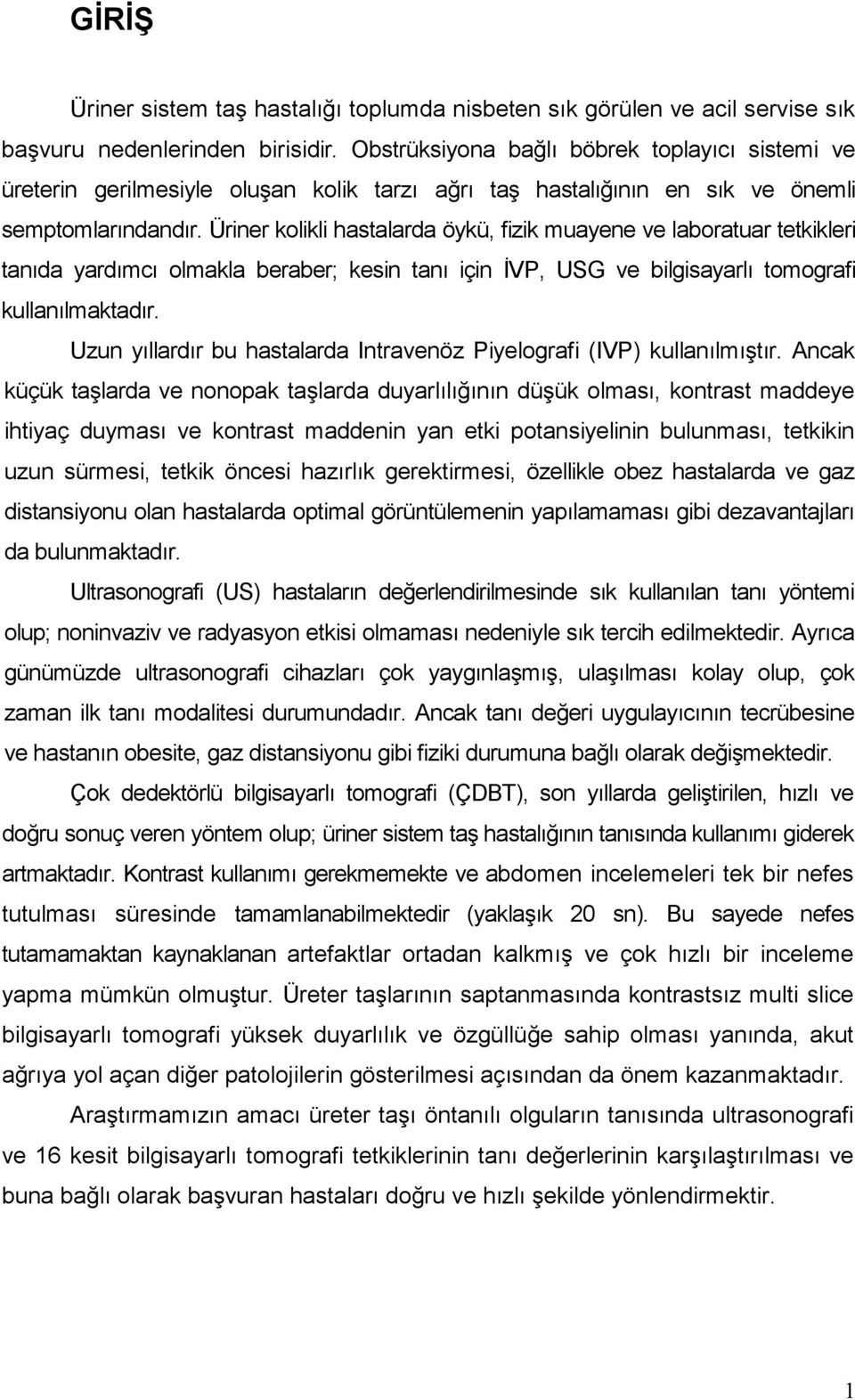 Üriner kolikli hastalarda öykü, fizik muayene ve laboratuar tetkikleri tanıda yardımcı olmakla beraber; kesin tanı için ĐVP, USG ve bilgisayarlı tomografi kullanılmaktadır.