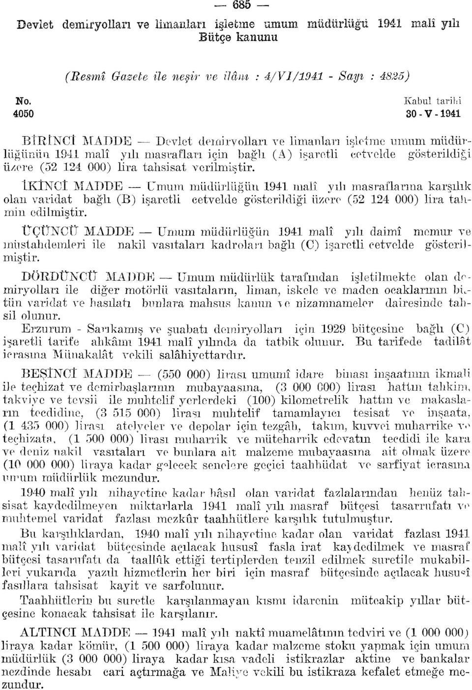 verilmiştir. İKİNCİ MADDE Umum müdürlüğün malî yılı masraflarına karşılık olan varidat bağlı (B) işaretli cetvelde gösterildiği üzere ( 000) lira talimin edilmiştir.