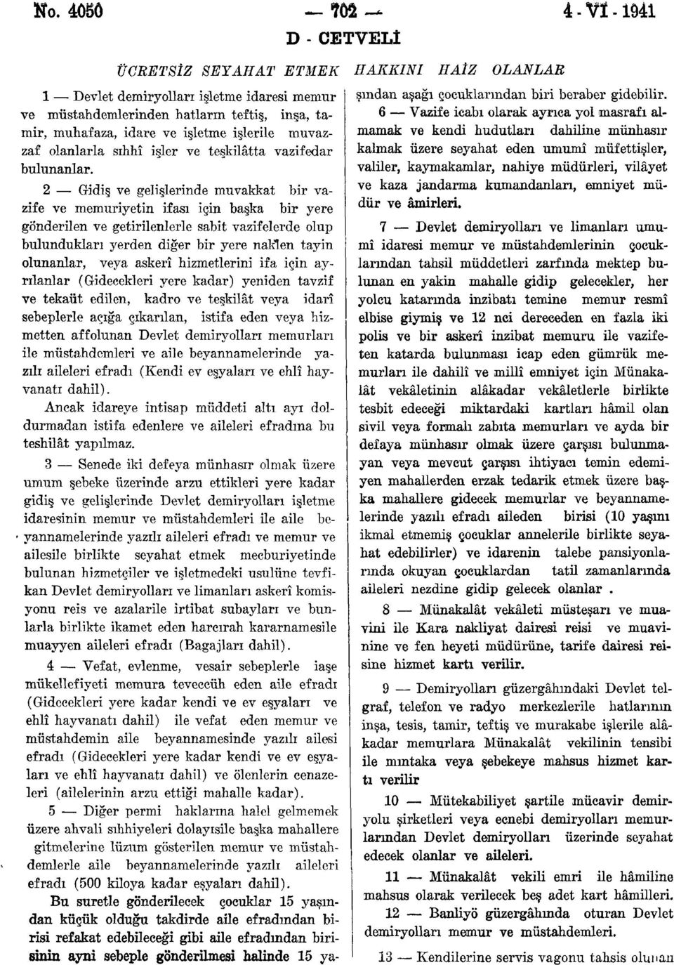 Gidiş ve gelişlerinde muvakkat bir vazife ve memuriyetin ifası için başka bir yere gönderilen ve getirilenlerle sabit vazifelerde olup bulundukları yerden diğer bir yere naklen tayin olunanlar, veya