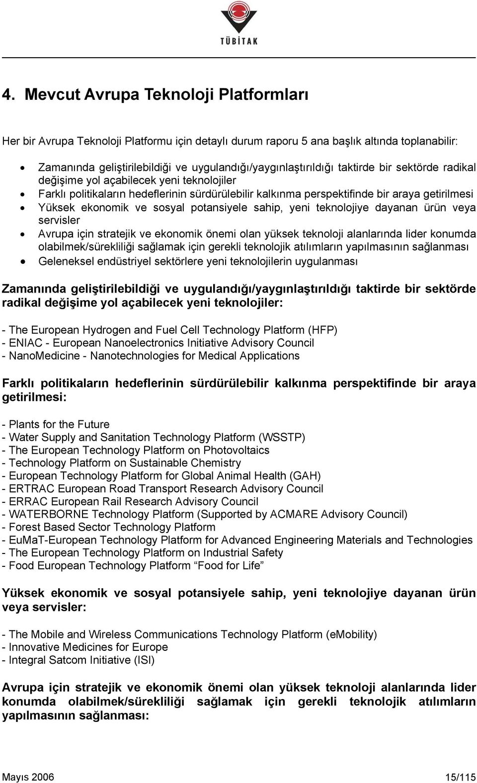 potansiyele sahip, yeni teknolojiye dayanan ürün veya servisler Avrupa için stratejik ve ekonomik önemi olan yüksek teknoloji alanlarında lider konumda olabilmek/sürekliliği sağlamak için gerekli