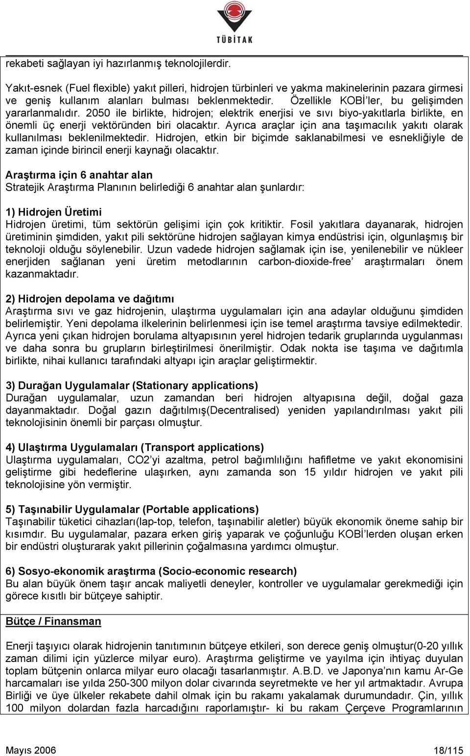 Özellikle KOBİ ler, bu gelişimden yararlanmalıdır. 2050 ile birlikte, hidrojen; elektrik enerjisi ve sıvı biyo-yakıtlarla birlikte, en önemli üç enerji vektöründen biri olacaktır.