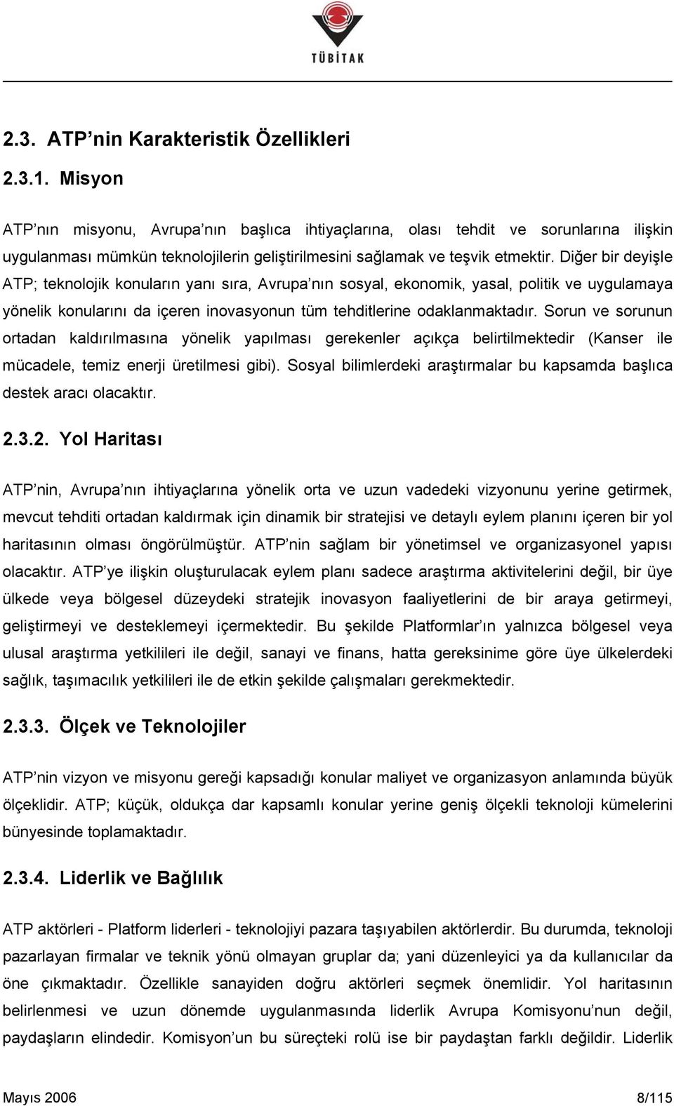 Diğer bir deyişle ATP; teknolojik konuların yanı sıra, Avrupa nın sosyal, ekonomik, yasal, politik ve uygulamaya yönelik konularını da içeren inovasyonun tüm tehditlerine odaklanmaktadır.