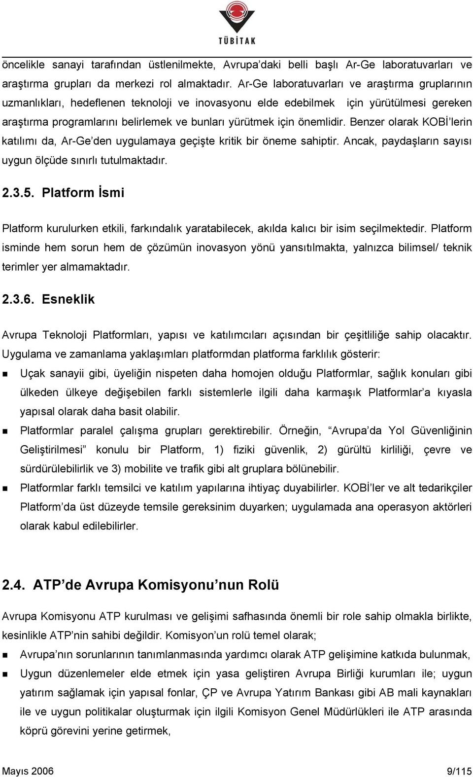 önemlidir. Benzer olarak KOBİ lerin katılımı da, Ar-Ge den uygulamaya geçişte kritik bir öneme sahiptir. Ancak, paydaşların sayısı uygun ölçüde sınırlı tutulmaktadır. 2.3.5.