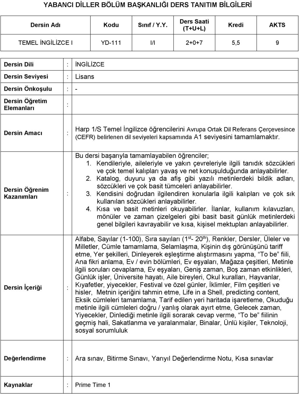 seviyesini tamamlamaktır. Dersin Öğrenim Kazanımları : Bu dersi başarıyla tamamlayabilen öğrenciler;.