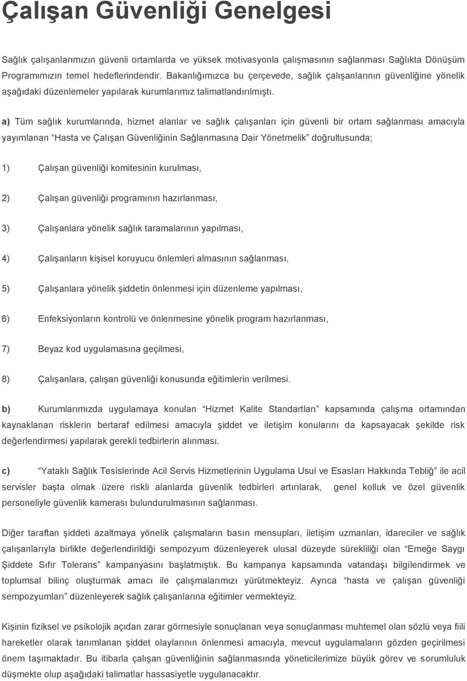 a) Tüm sağlık kurumlarında, hizmet alanlar ve sağlık çalışanları için güvenli bir ortam sağlanması amacıyla yayımlanan Hasta ve Çalışan Güvenliğinin Sağlanmasına Dair Yönetmelik doğrultusunda; 1)