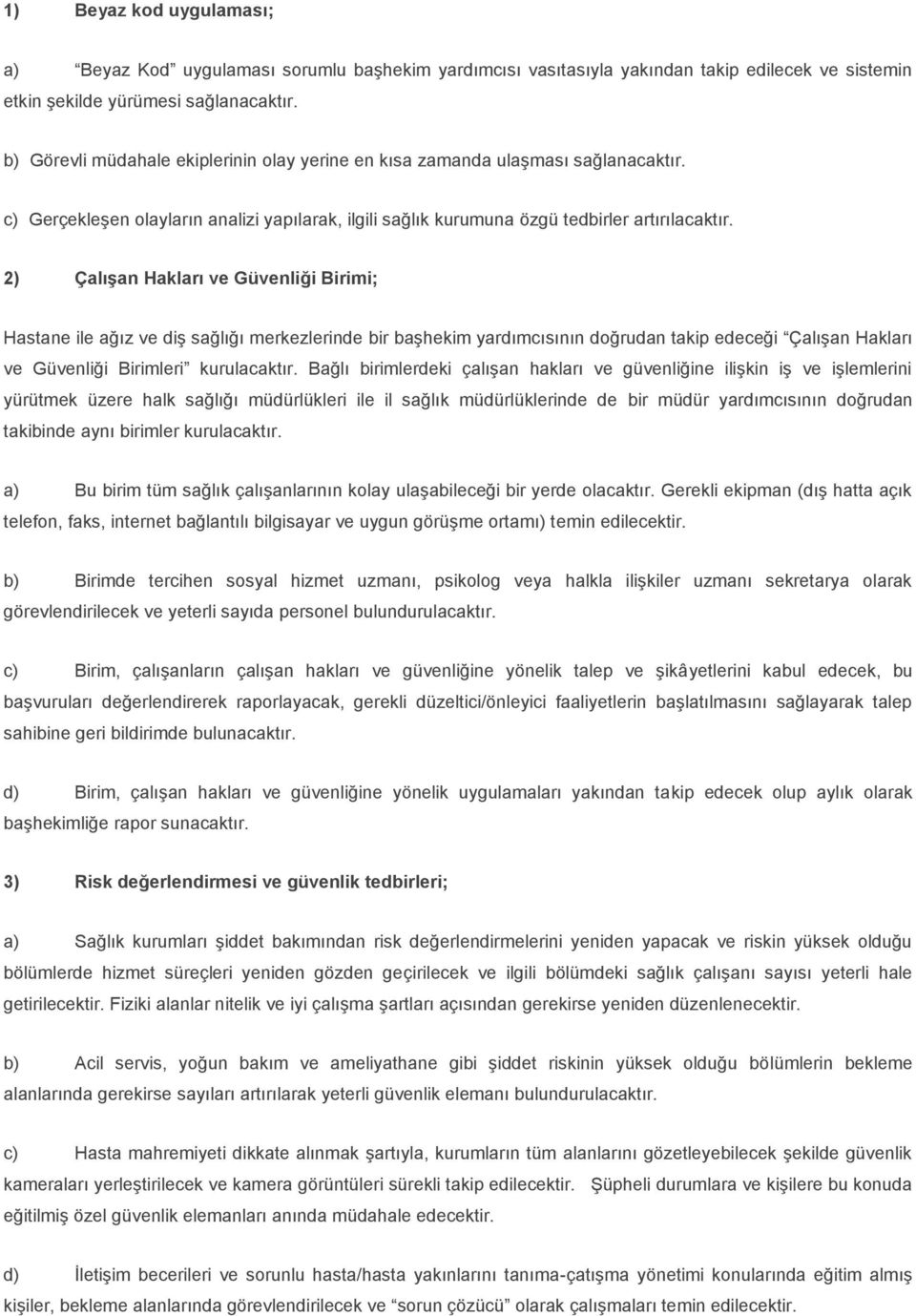 2) Çalışan Hakları ve Güvenliği Birimi; Hastane ile ağız ve diş sağlığı merkezlerinde bir başhekim yardımcısının doğrudan takip edeceği Çalışan Hakları ve Güvenliği Birimleri kurulacaktır.