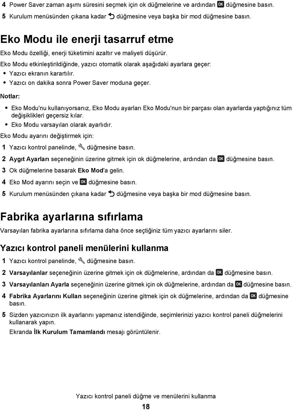 Eko Modu etkinleştirildiğinde, yazıcı otomatik olarak aşağıdaki ayarlara geçer: Yazıcı ekranın karartılır. Yazıcı on dakika sonra Power Saver moduna geçer.