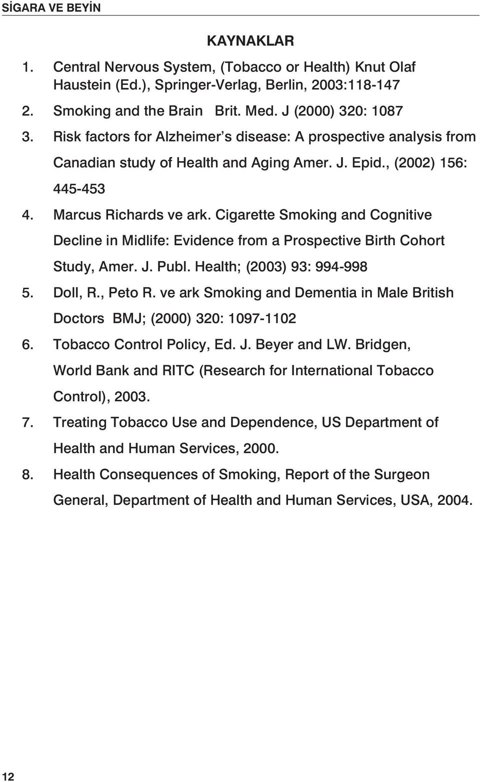Cigarette Smoking and Cognitive Decline in Midlife: Evidence from a Prospective Birth Cohort Study, Amer. J. Publ. Health; (2003) 93: 994-998 5. Doll, R., Peto R.