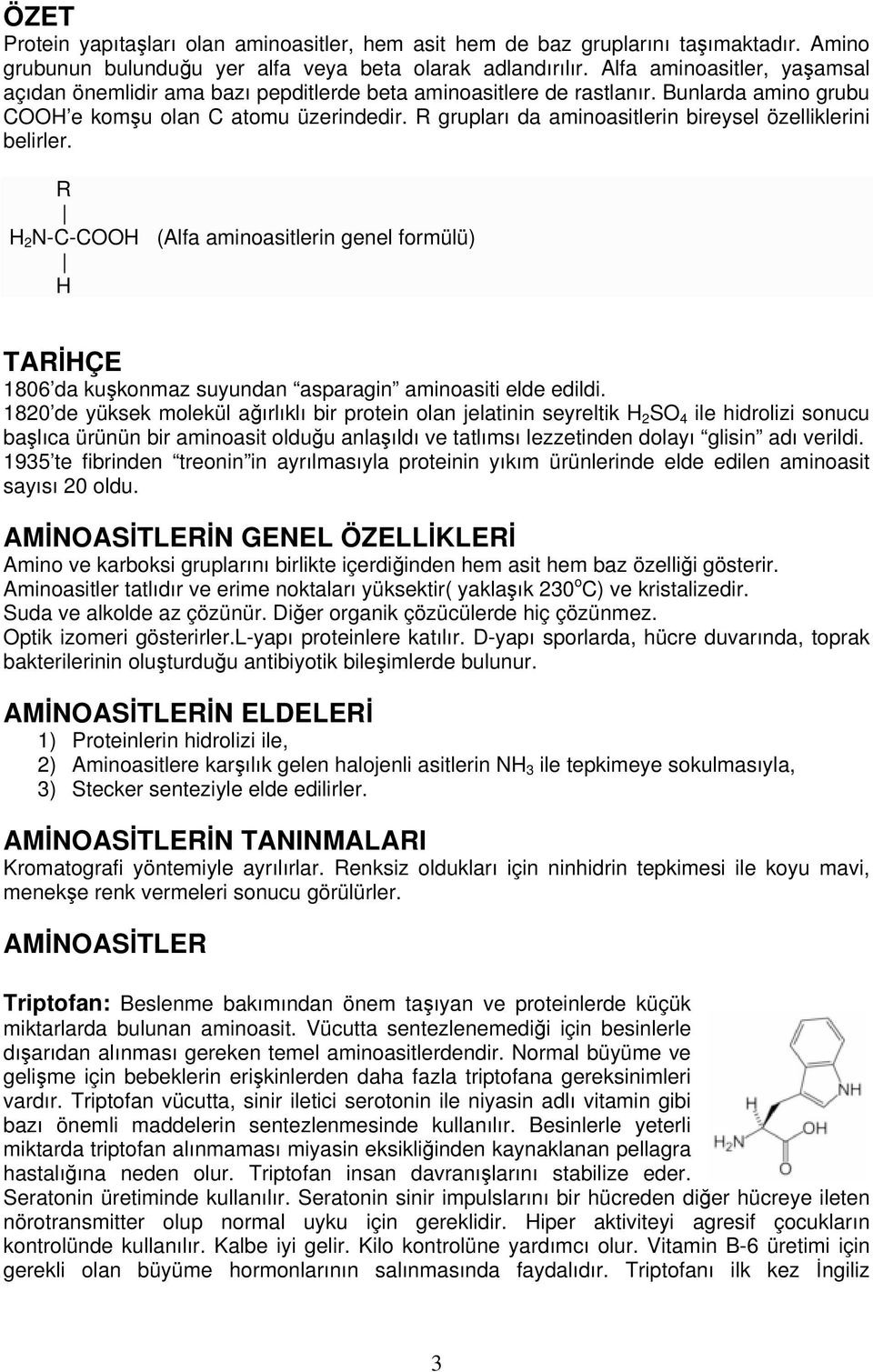 R grupları da aminoasitlerin bireysel özelliklerini belirler. R H 2 N-C-COOH (Alfa aminoasitlerin genel formülü) H TARİHÇE 1806 da kuşkonmaz suyundan asparagin aminoasiti elde edildi.