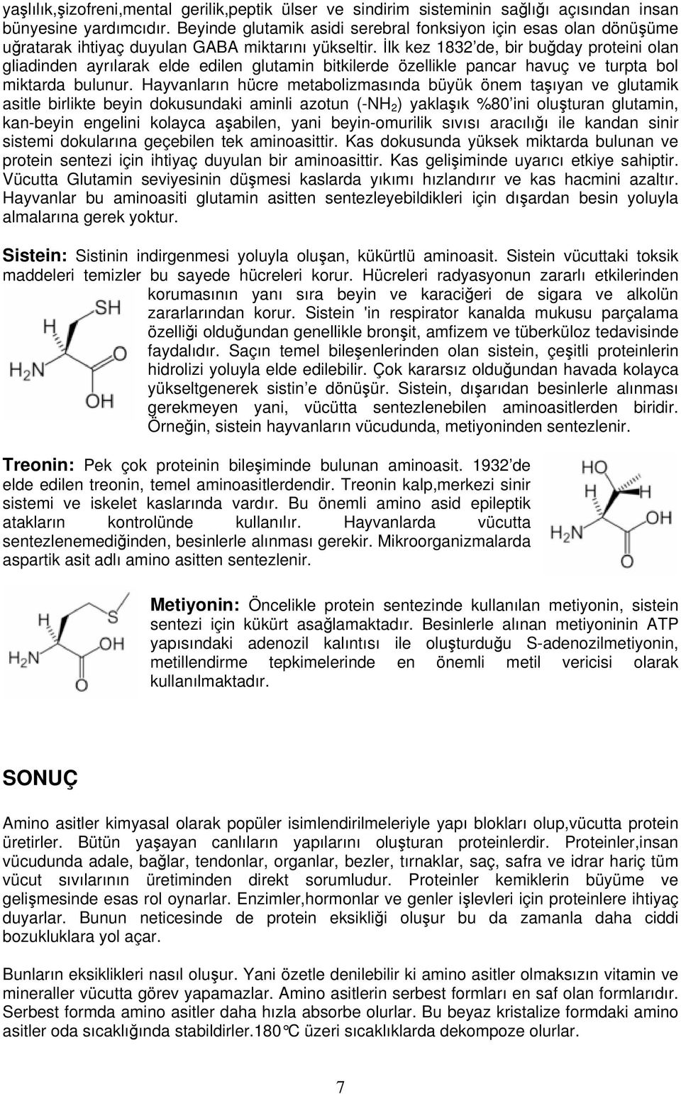 İlk kez 1832 de, bir buğday proteini olan gliadinden ayrılarak elde edilen glutamin bitkilerde özellikle pancar havuç ve turpta bol miktarda bulunur.