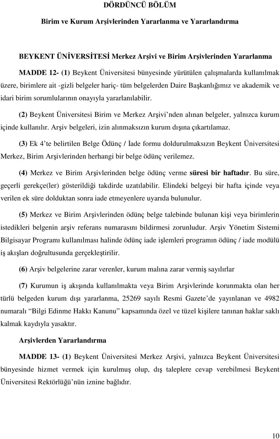 (2) Beykent Üniversitesi Birim ve Merkez Arşivi nden alınan belgeler, yalnızca kurum içinde kullanılır. Arşiv belgeleri, izin alınmaksızın kurum dışına çıkartılamaz.