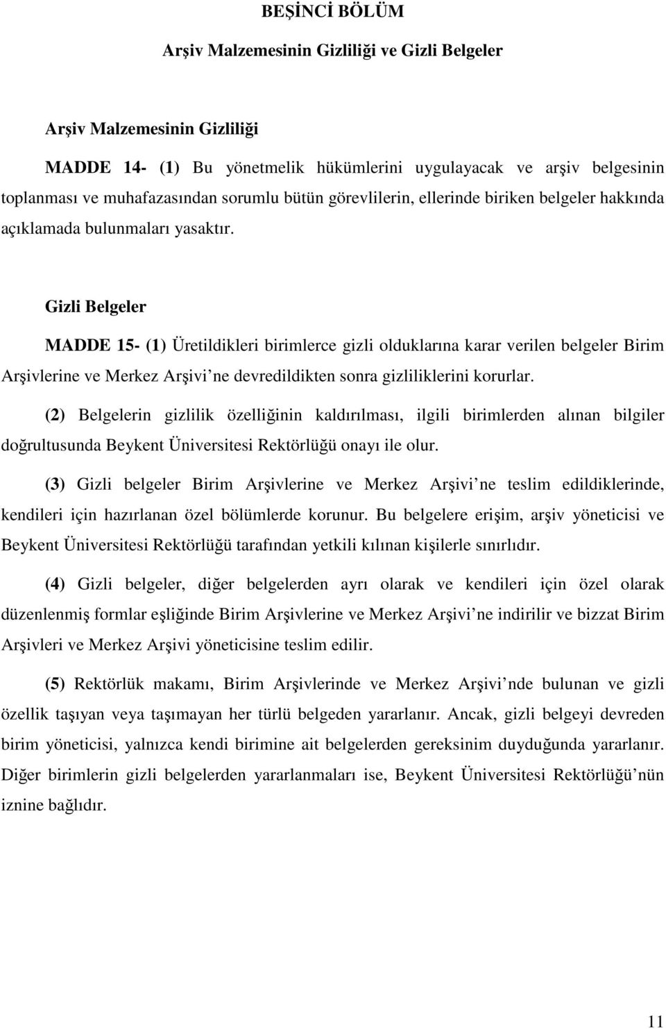 Gizli Belgeler MADDE 15- (1) Üretildikleri birimlerce gizli olduklarına karar verilen belgeler Birim Arşivlerine ve Merkez Arşivi ne devredildikten sonra gizliliklerini korurlar.