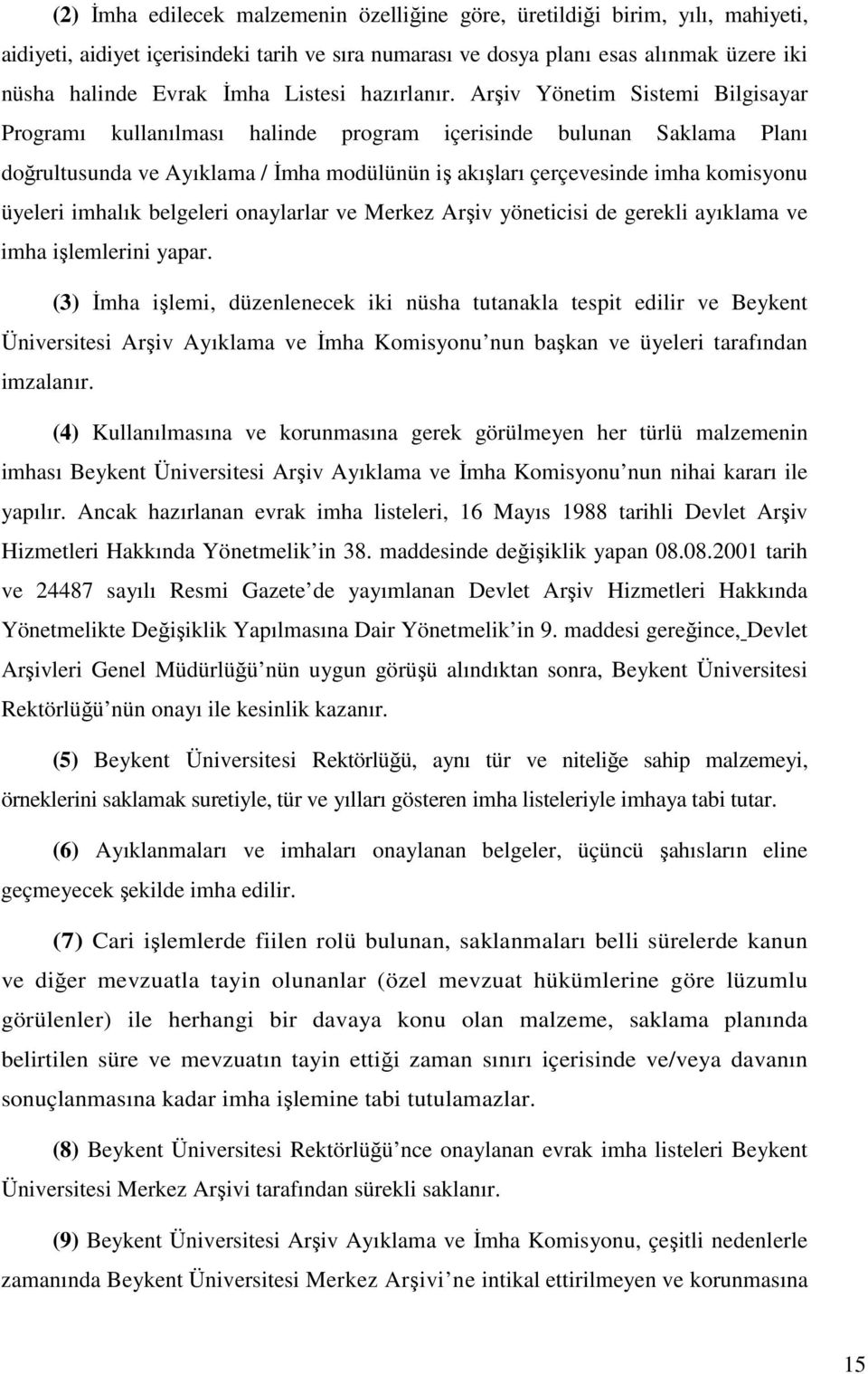 Arşiv Yönetim Sistemi Bilgisayar Programı kullanılması halinde program içerisinde bulunan Saklama Planı doğrultusunda ve Ayıklama / İmha modülünün iş akışları çerçevesinde imha komisyonu üyeleri