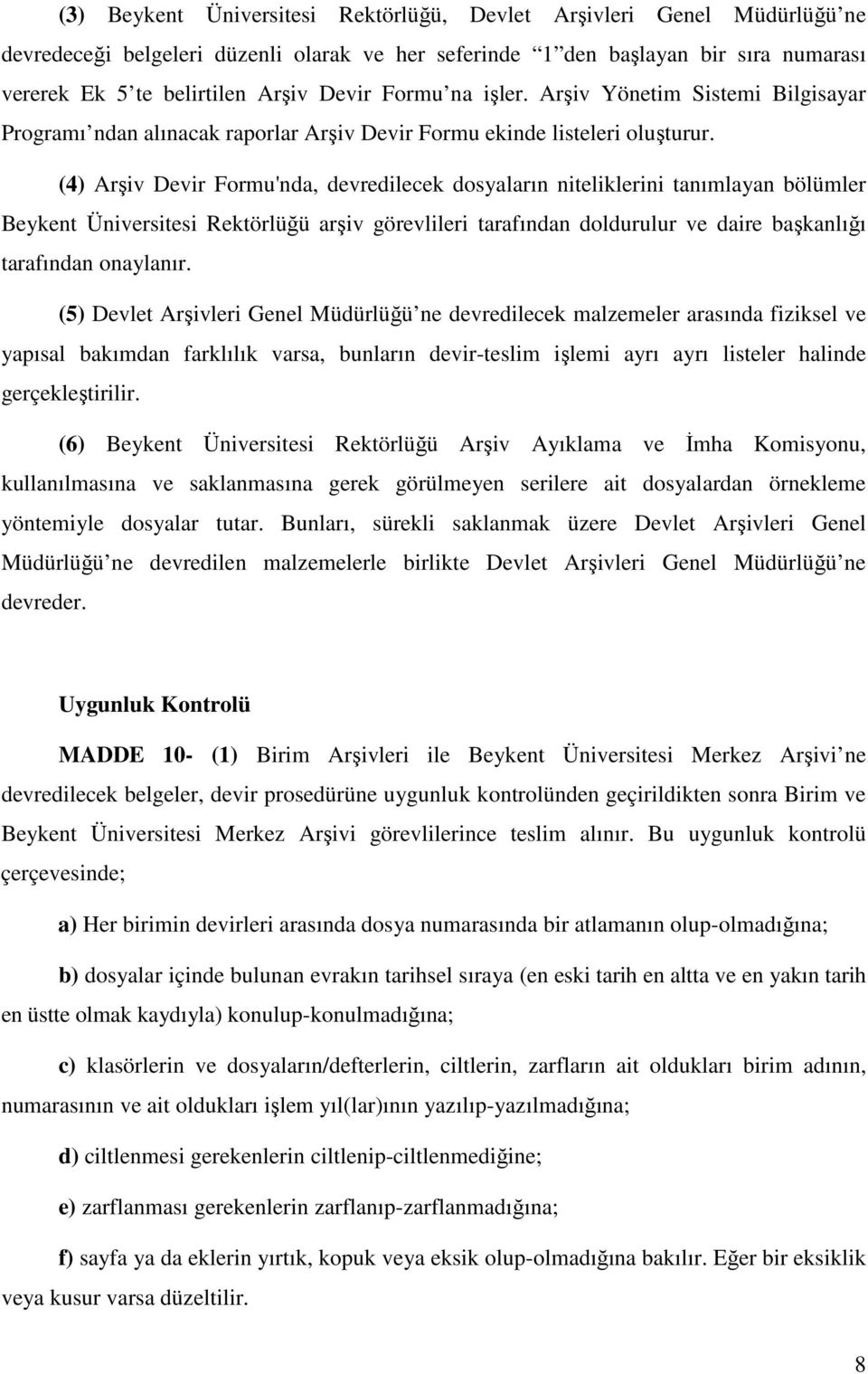 (4) Arşiv Devir Formu'nda, devredilecek dosyaların niteliklerini tanımlayan bölümler Beykent Üniversitesi Rektörlüğü arşiv görevlileri tarafından doldurulur ve daire başkanlığı tarafından onaylanır.