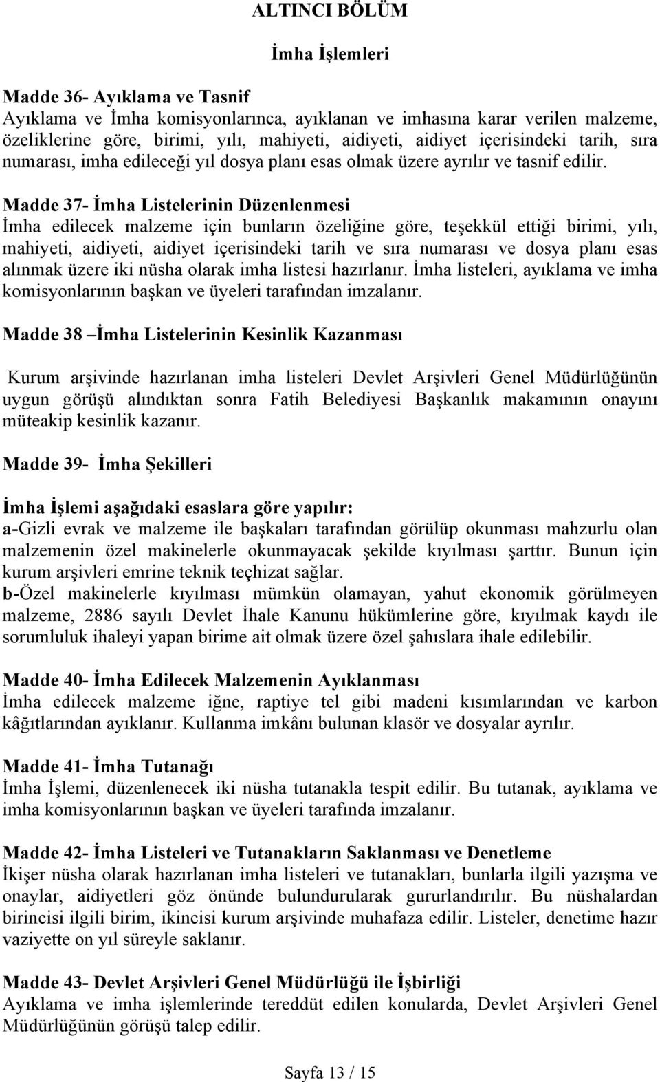 Madde 37- İmha Listelerinin Düzenlenmesi İmha edilecek malzeme için bunların özeliğine göre, teşekkül ettiği birimi, yılı, mahiyeti, aidiyeti, aidiyet içerisindeki tarih ve sıra numarası ve dosya