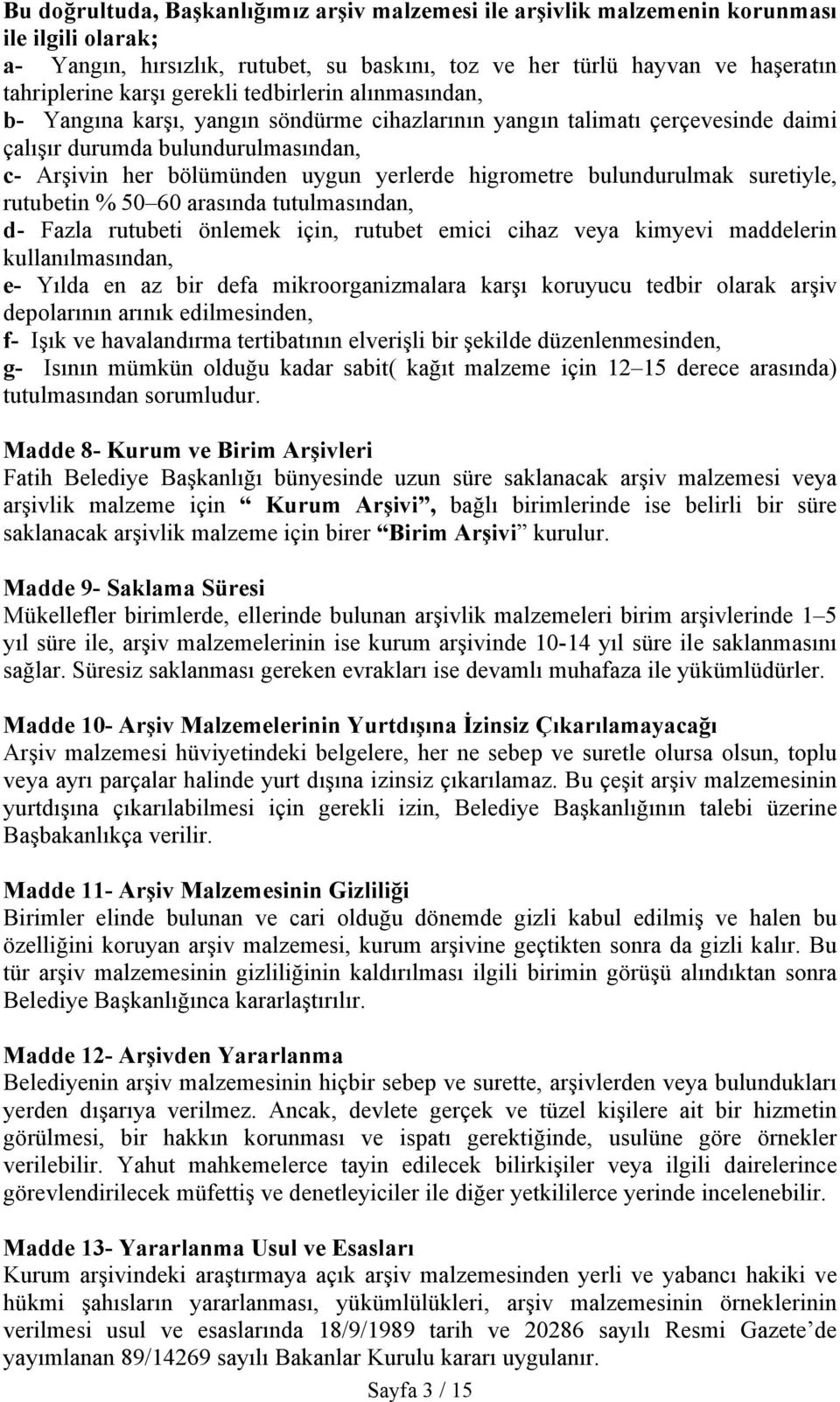 higrometre bulundurulmak suretiyle, rutubetin % 50 60 arasında tutulmasından, d- Fazla rutubeti önlemek için, rutubet emici cihaz veya kimyevi maddelerin kullanılmasından, e- Yılda en az bir defa