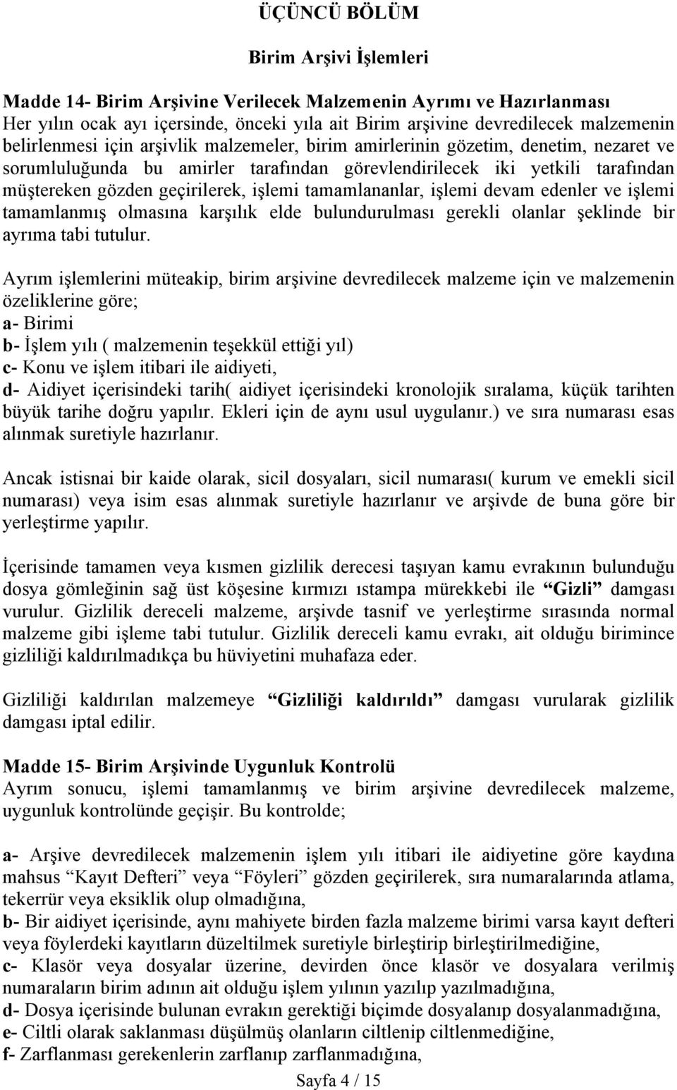 işlemi tamamlananlar, işlemi devam edenler ve işlemi tamamlanmış olmasına karşılık elde bulundurulması gerekli olanlar şeklinde bir ayrıma tabi tutulur.