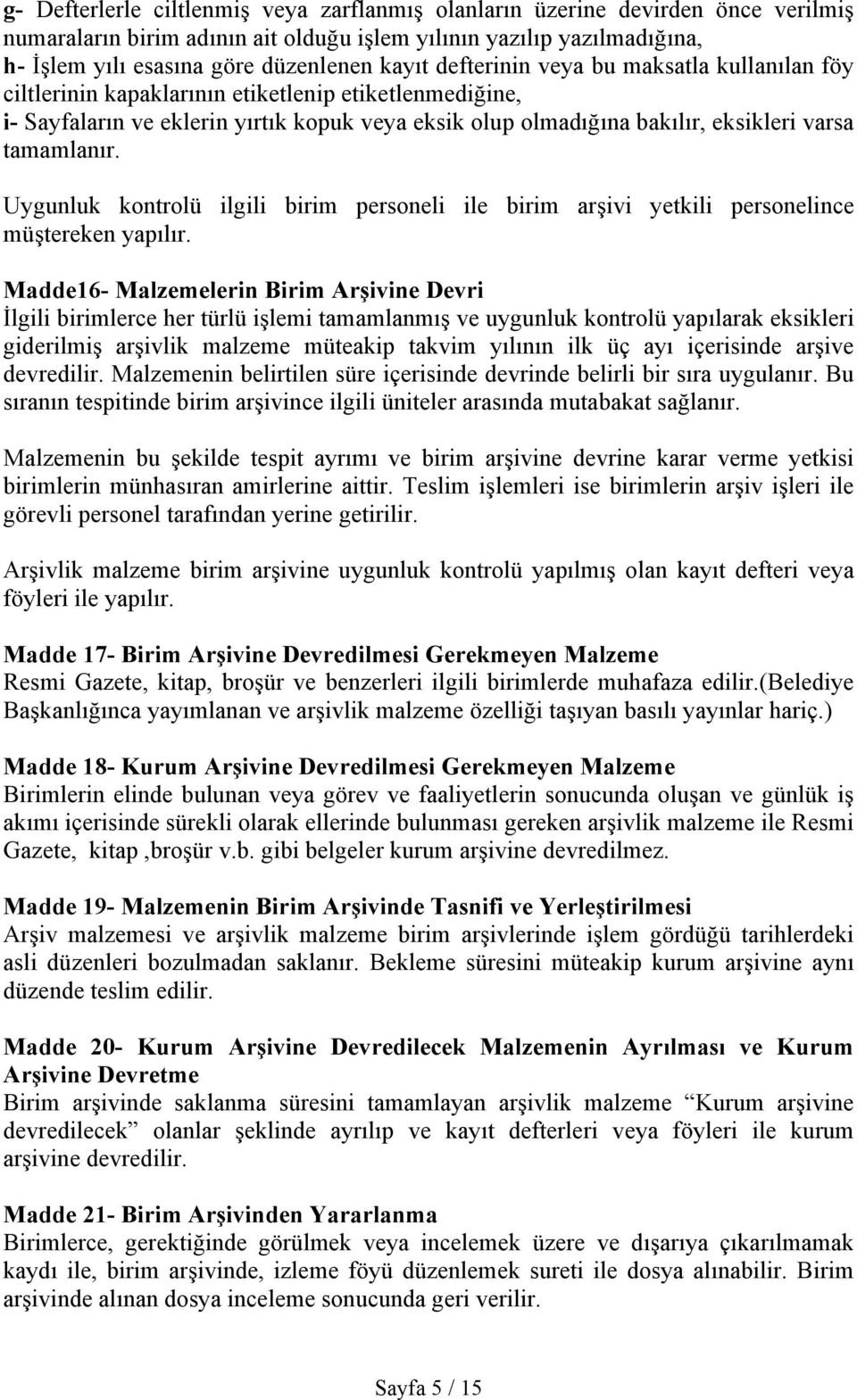 Uygunluk kontrolü ilgili birim personeli ile birim arşivi yetkili personelince müştereken yapılır.