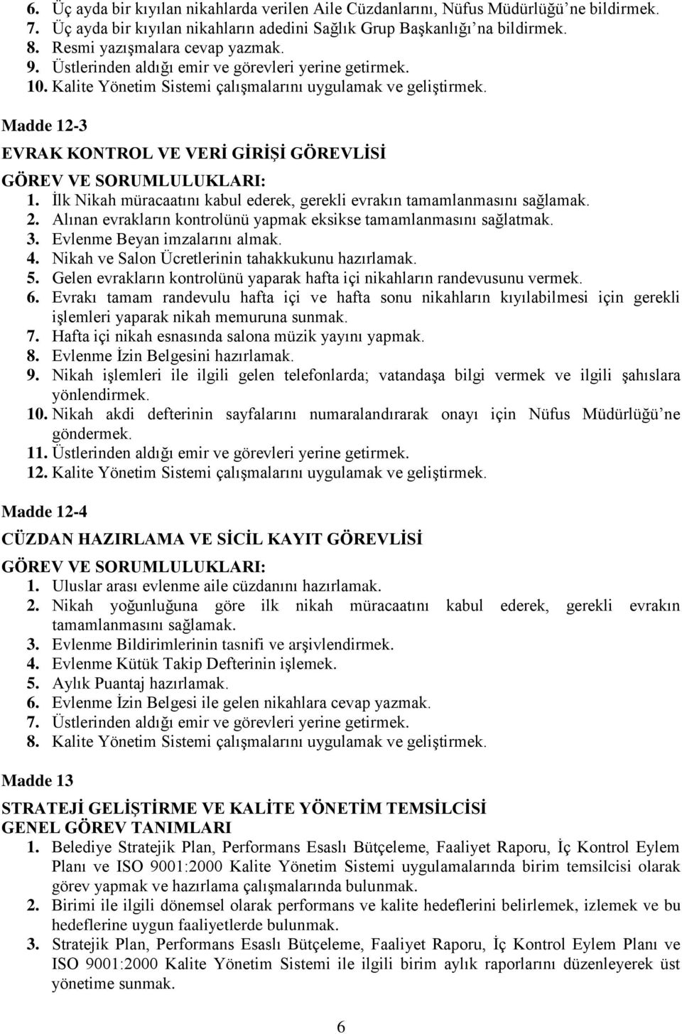 Madde 12-3 EVRAK KONTROL VE VERİ GİRİŞİ GÖREVLİSİ 1. İlk Nikah müracaatını kabul ederek, gerekli evrakın tamamlanmasını sağlamak. 2.