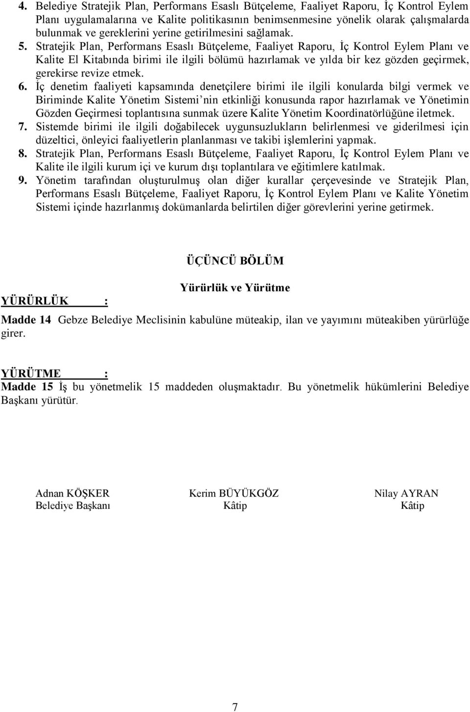 Stratejik Plan, Performans Esaslı Bütçeleme, Faaliyet Raporu, İç Kontrol Eylem Planı ve Kalite El Kitabında birimi ile ilgili bölümü hazırlamak ve yılda bir kez gözden geçirmek, gerekirse revize