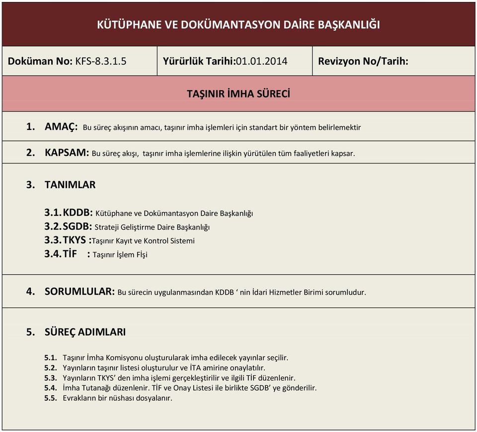 TANIMLAR 3.1. KDDB: Kütüphane ve Dokümantasyon Daire Başkanlığı 3.2. SGDB: Strateji Geliştirme Daire Başkanlığı 3.3. TKYS :Taşınır Kayıt ve Kontrol Sistemi 3.4. TİF : Taşınır İşlem Fİşi 4.