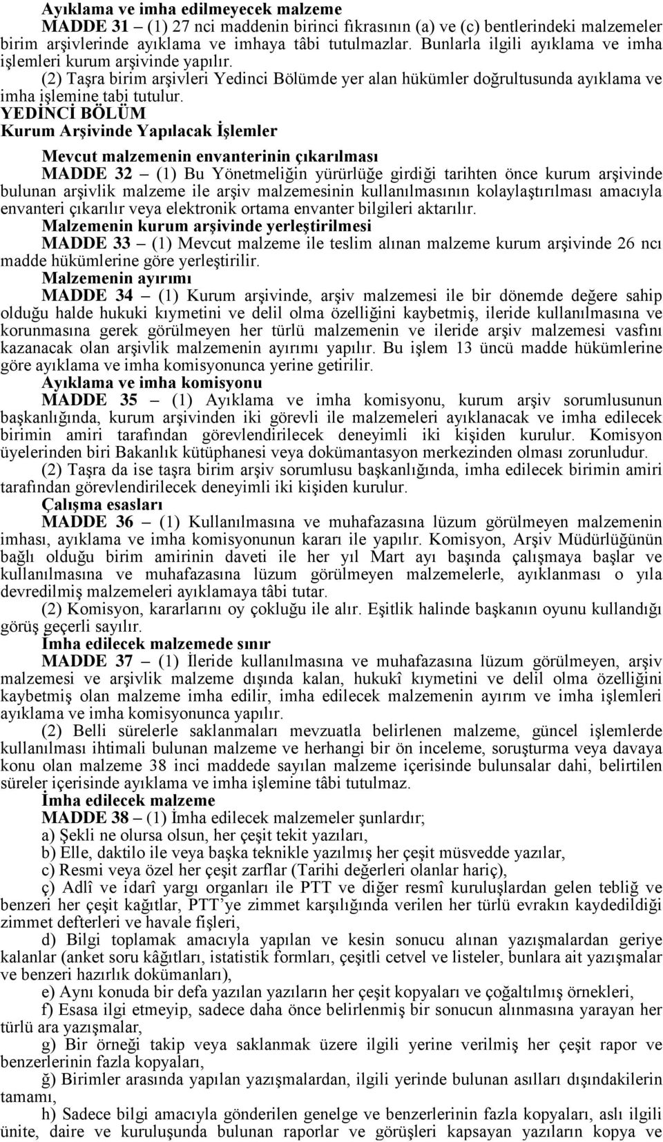 YEDİNCİ BÖLÜM Kurum Arşivinde Yapılacak İşlemler Mevcut malzemenin envanterinin çıkarılması MADDE 32 (1) Bu Yönetmeliğin yürürlüğe girdiği tarihten önce kurum arşivinde bulunan arşivlik malzeme ile