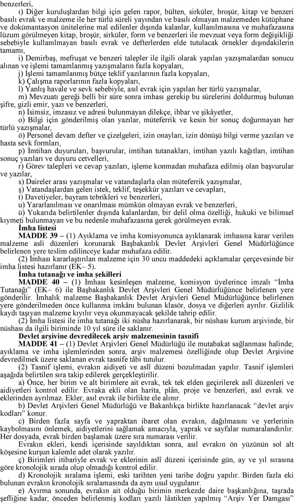 kullanılmayan basılı evrak ve defterlerden elde tutulacak örnekler dışındakilerin tamamı, i) Demirbaş, mefruşat ve benzeri talepler ile ilgili olarak yapılan yazışmalardan sonucu alınan ve işlemi